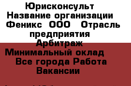 Юрисконсульт › Название организации ­ Феникс, ООО › Отрасль предприятия ­ Арбитраж › Минимальный оклад ­ 1 - Все города Работа » Вакансии   